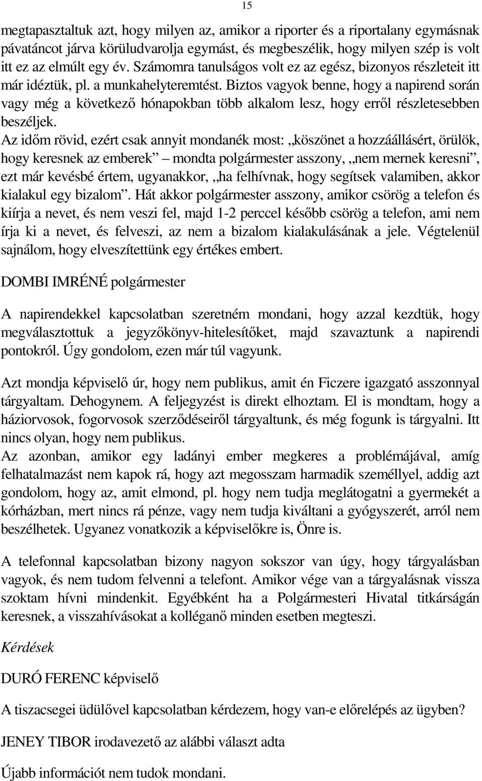 Biztos vagyok benne, hogy a napirend során vagy még a következő hónapokban több alkalom lesz, hogy erről részletesebben beszéljek.