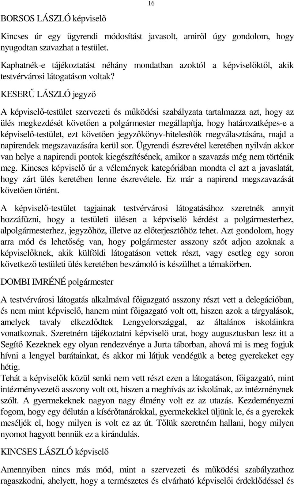 KESERŰ LÁSZLÓ jegyző A képviselő-testület szervezeti és működési szabályzata tartalmazza azt, hogy az ülés megkezdését követően a polgármester megállapítja, hogy határozatképes-e a