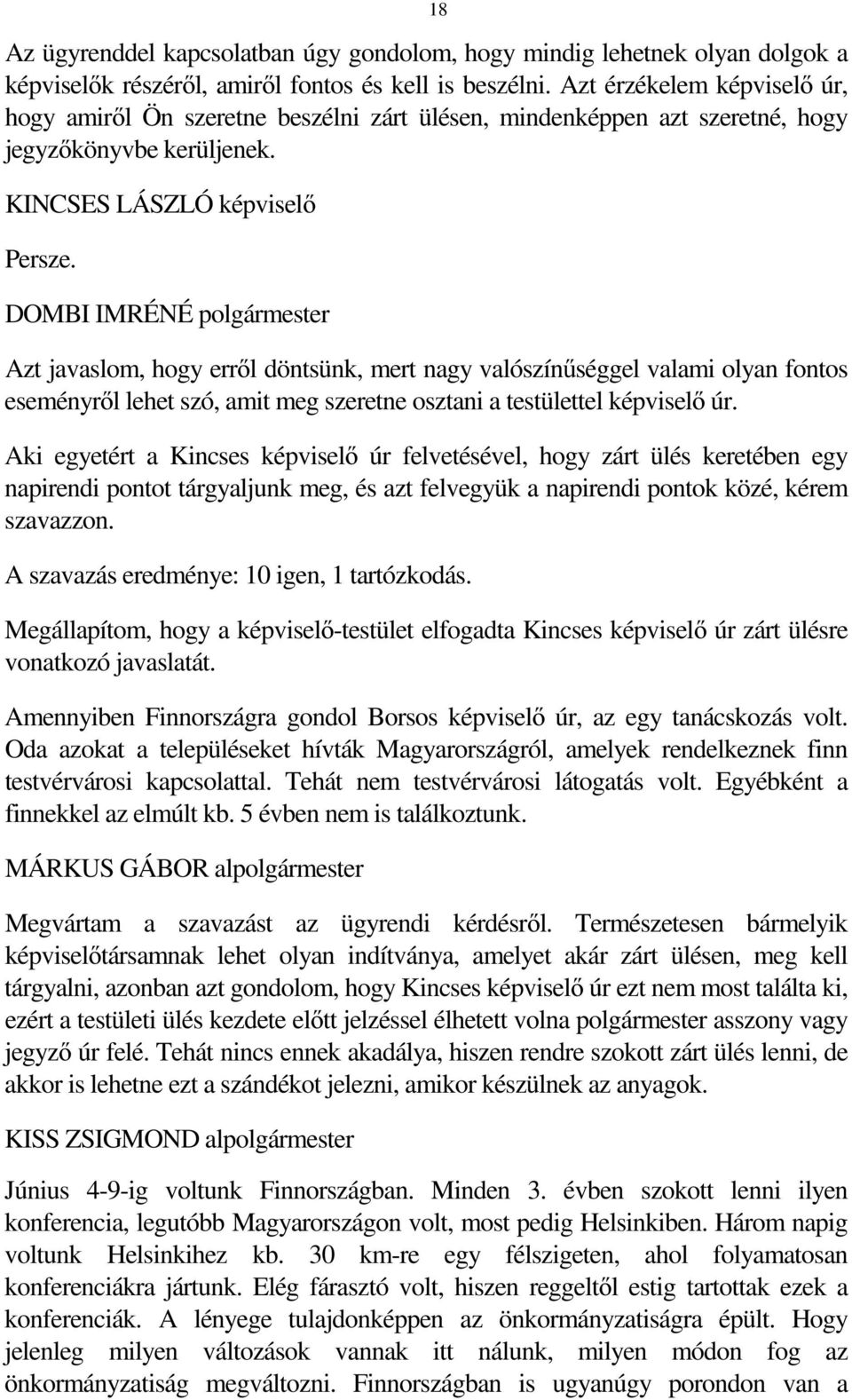 Azt javaslom, hogy erről döntsünk, mert nagy valószínűséggel valami olyan fontos eseményről lehet szó, amit meg szeretne osztani a testülettel képviselő úr.