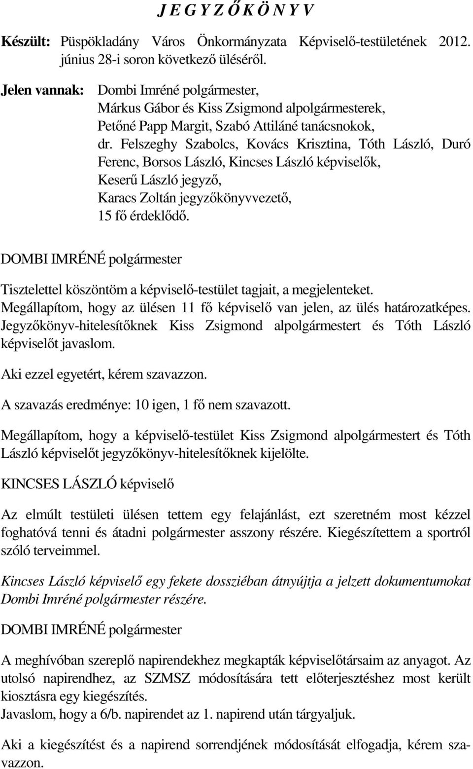 Felszeghy Szabolcs, Kovács Krisztina, Tóth László, Duró Ferenc, Borsos László, Kincses László képviselők, Keserű László jegyző, Karacs Zoltán jegyzőkönyvvezető, 15 fő érdeklődő.