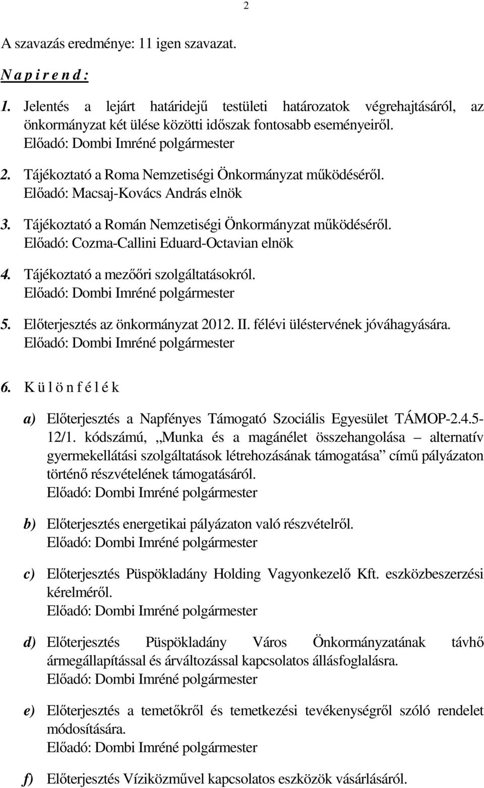 Előadó: Cozma-Callini Eduard-Octavian elnök 4. Tájékoztató a mezőőri szolgáltatásokról. Előadó: Dombi Imréné polgármester 5. Előterjesztés az önkormányzat 2012. II. félévi üléstervének jóváhagyására.