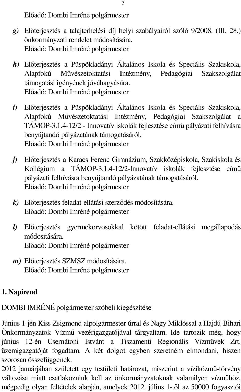 jóváhagyására. Előadó: Dombi Imréné polgármester i) Előterjesztés a Püspökladányi Általános Iskola és Speciális Szakiskola, Alapfokú Művészetoktatási Intézmény, Pedagógiai Szakszolgálat a TÁMOP-3.1.