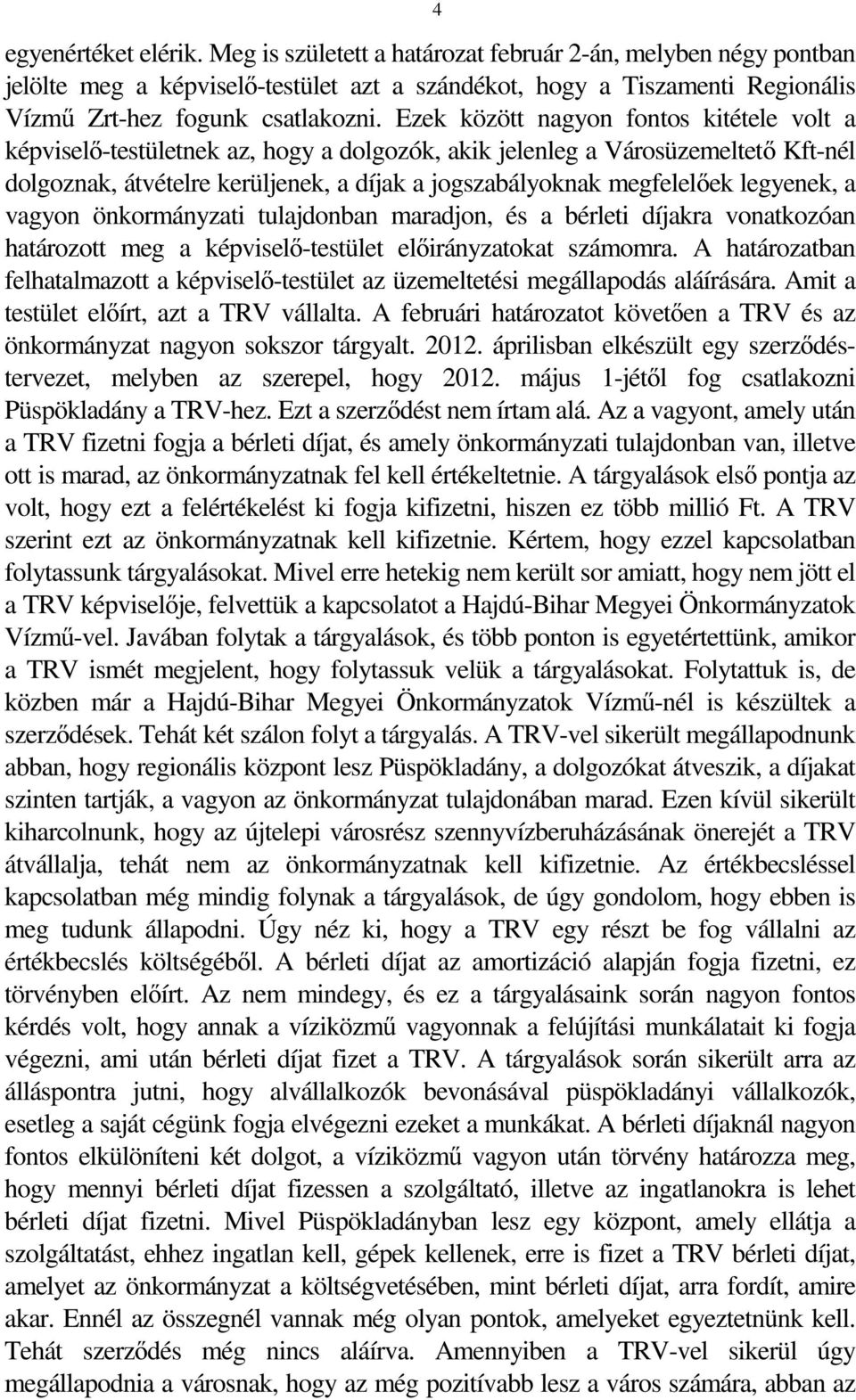 legyenek, a vagyon önkormányzati tulajdonban maradjon, és a bérleti díjakra vonatkozóan határozott meg a képviselő-testület előirányzatokat számomra.