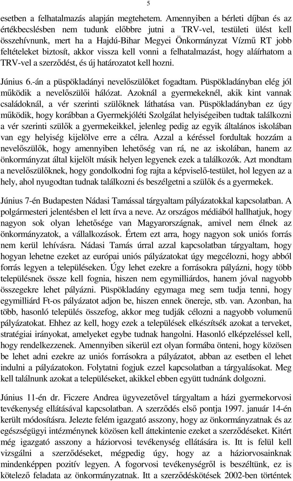 akkor vissza kell vonni a felhatalmazást, hogy aláírhatom a TRV-vel a szerződést, és új határozatot kell hozni. Június 6.-án a püspökladányi nevelőszülőket fogadtam.