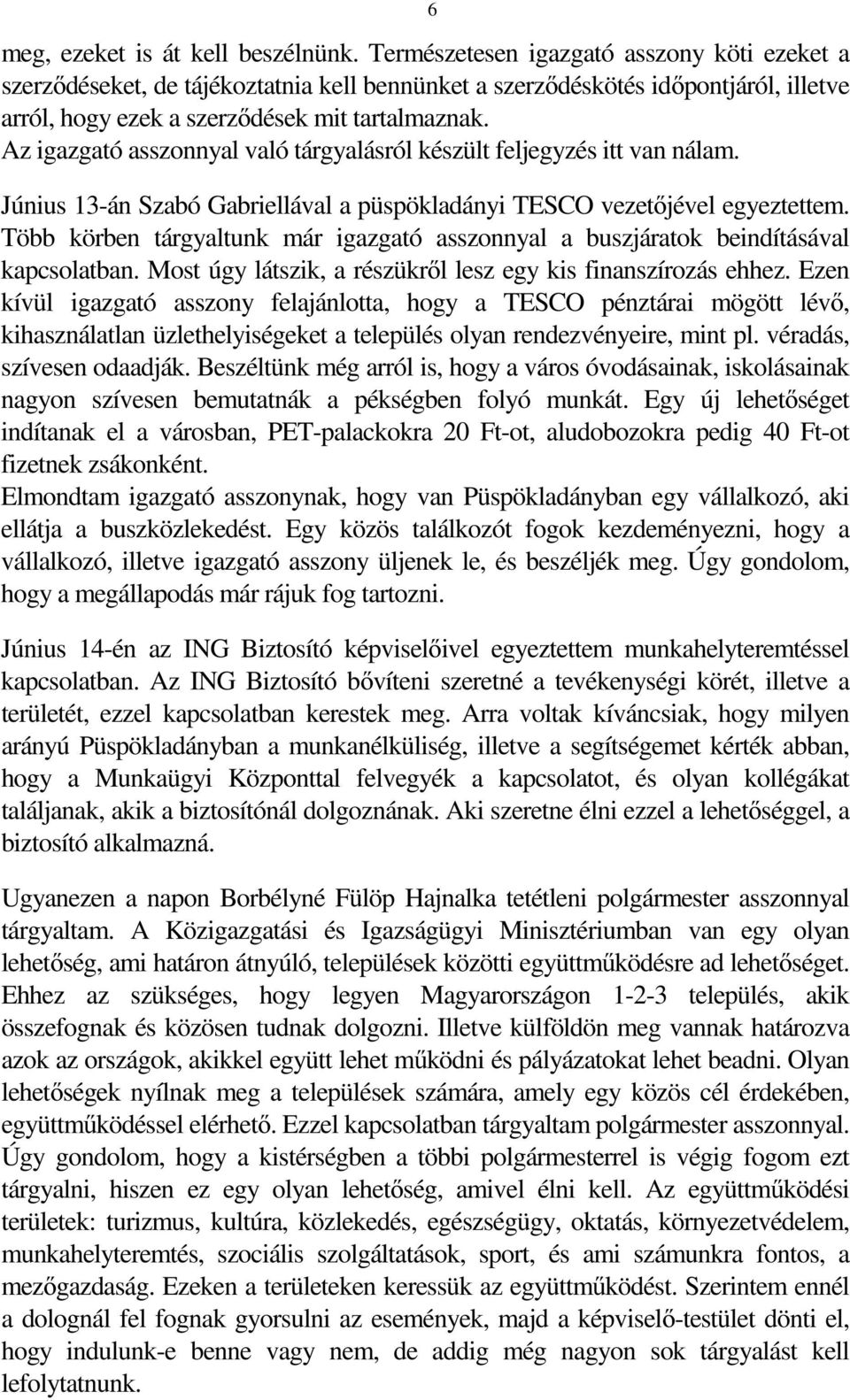 Az igazgató asszonnyal való tárgyalásról készült feljegyzés itt van nálam. Június 13-án Szabó Gabriellával a püspökladányi TESCO vezetőjével egyeztettem.