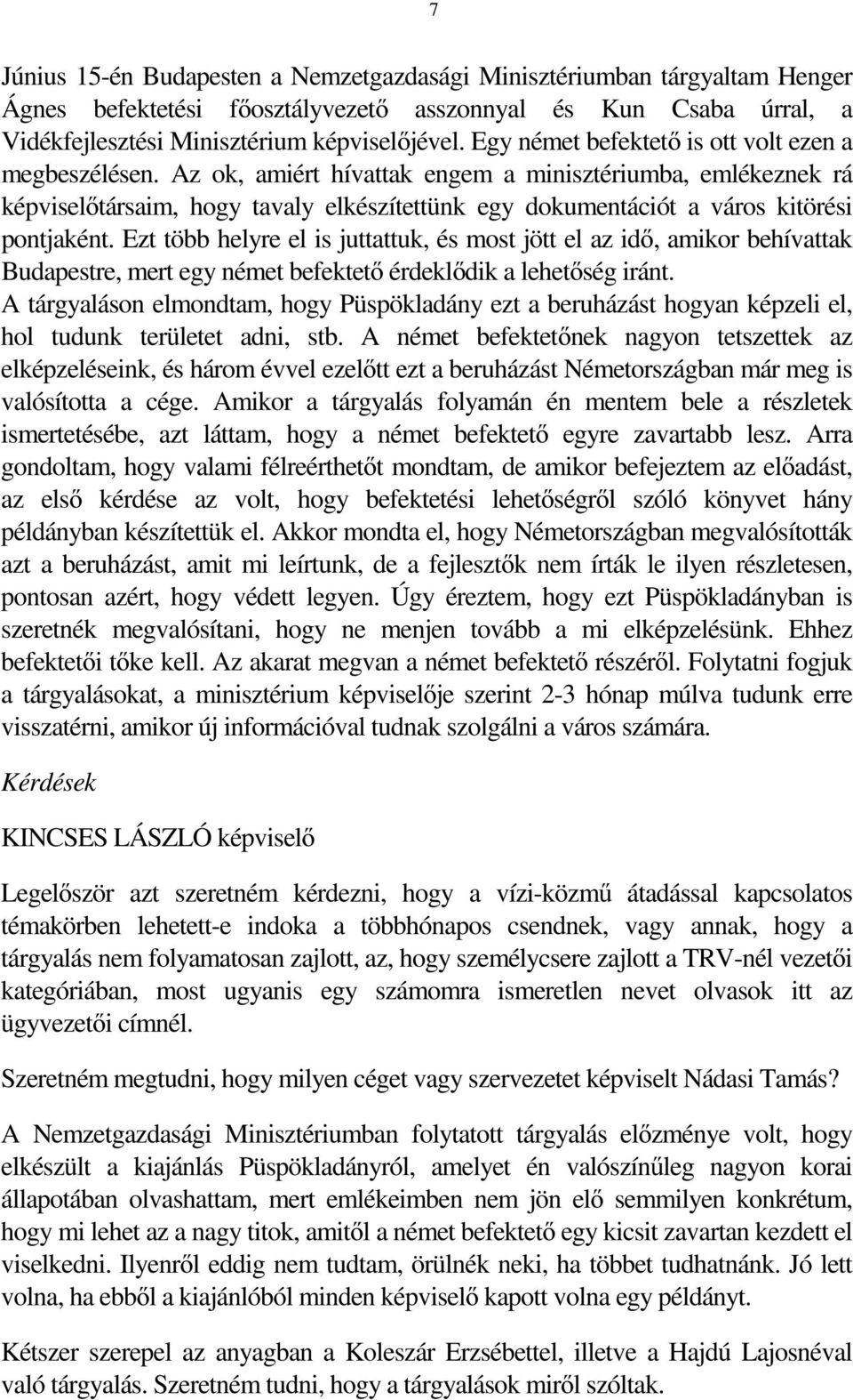 Az ok, amiért hívattak engem a minisztériumba, emlékeznek rá képviselőtársaim, hogy tavaly elkészítettünk egy dokumentációt a város kitörési pontjaként.