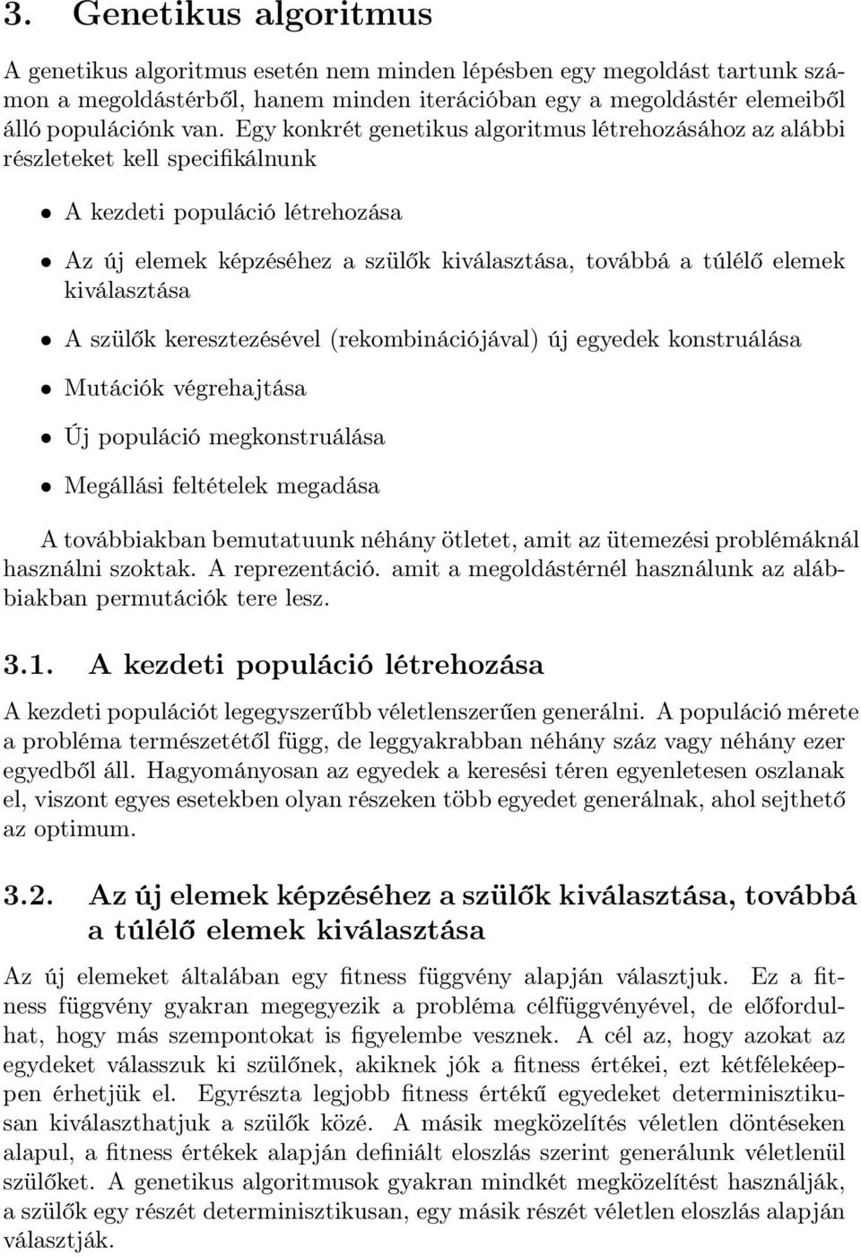 kiválasztása A szülők keresztezésével (rekombinációjával) új egyedek konstruálása Mutációk végrehajtása Új populáció megkonstruálása Megállási feltételek megadása A továbbiakban bemutatuunk néhány