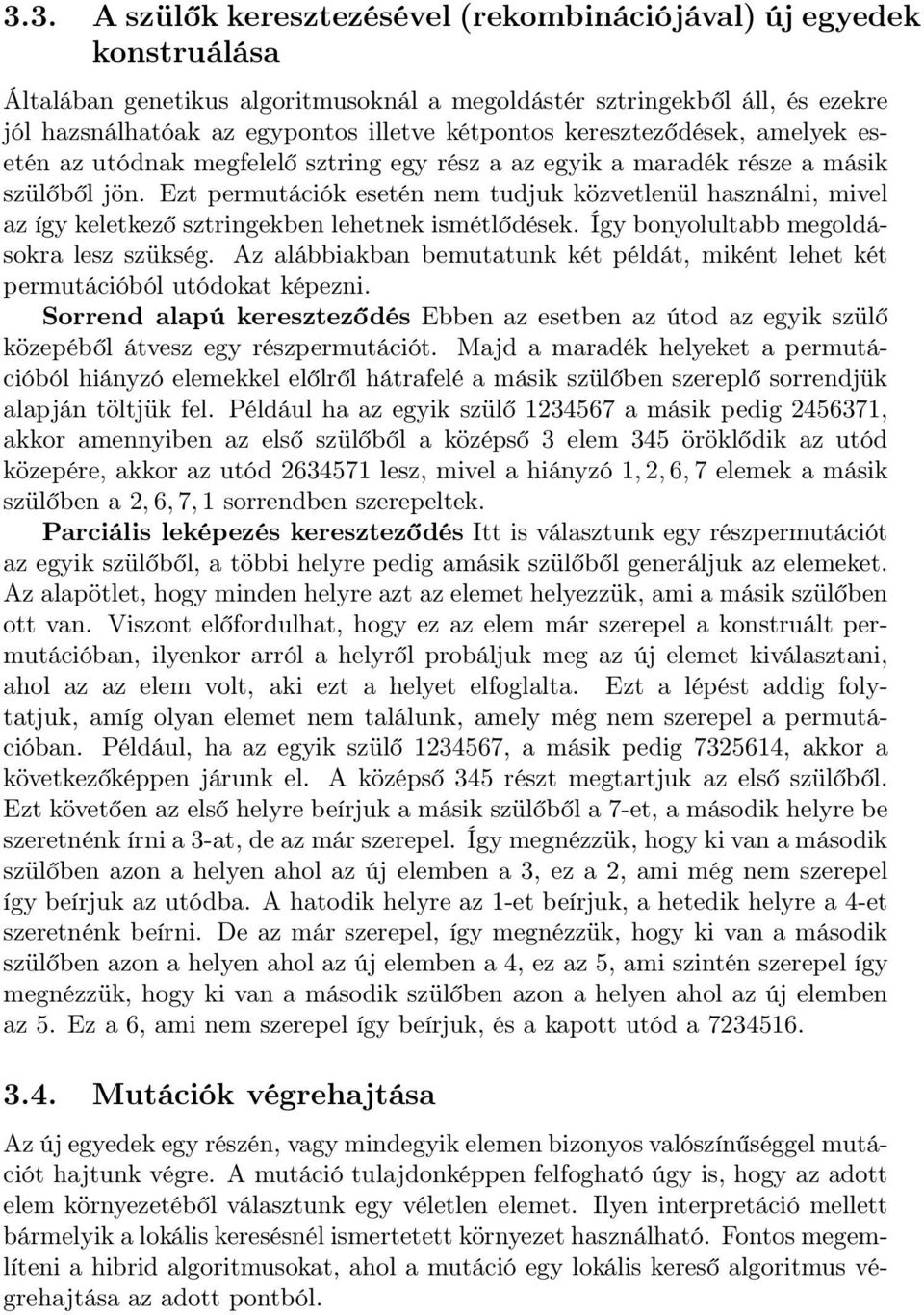 Ezt permutációk esetén nem tudjuk közvetlenül használni, mivel az így keletkező sztringekben lehetnek ismétlődések. Így bonyolultabb megoldásokra lesz szükség.