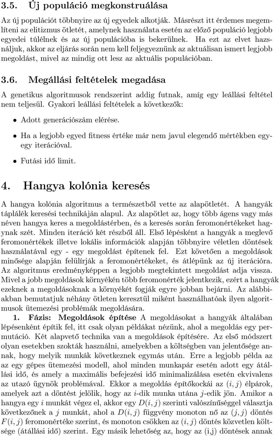 Ha ezt az elvet hazsnáljuk, akkor az eljárás során nem kell feljegyeznünk az aktuálisan ismert legjobb megoldást, mivel az mindig ott lesz az aktuális populációban. 3.6.