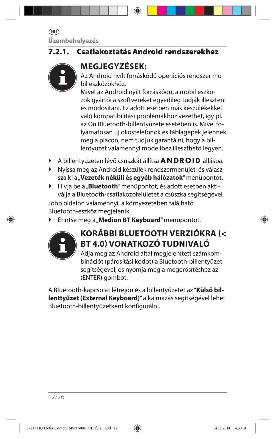 Ez adott esetben más készülékekkel való kompatibilitási problémákhoz vezethet, így pl. az Ön Bluetooth-billentyűzete esetében is.