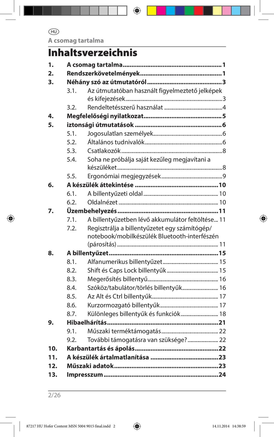 ..8 5.5. Ergonómiai megjegyzések...9 6. A készülék áttekintése...1 6.1. A billentyűzeti oldal... 1 6.2. Oldalnézet... 1 7. Üzembehelyezés...11 7.1. A billentyűzetben lévő akkumulátor feltöltése... 11 7.