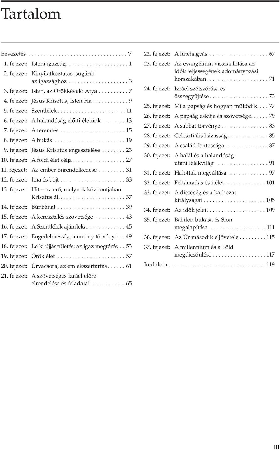 fejezet: A teremtés...................... 15 8. fejezet: A bukás........................ 19 9. fejezet: Jézus Krisztus engesztelése........ 23 10. fejezet: A földi élet célja.................. 27 11.