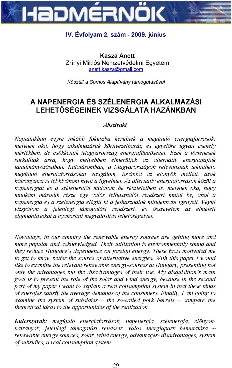 energiaforrások, melynek oka, hogy alkalmazásuk környezetbarát, és egyelőre ugyan csekély mértékben, de csökkentik Magyarország energiafüggőségét.