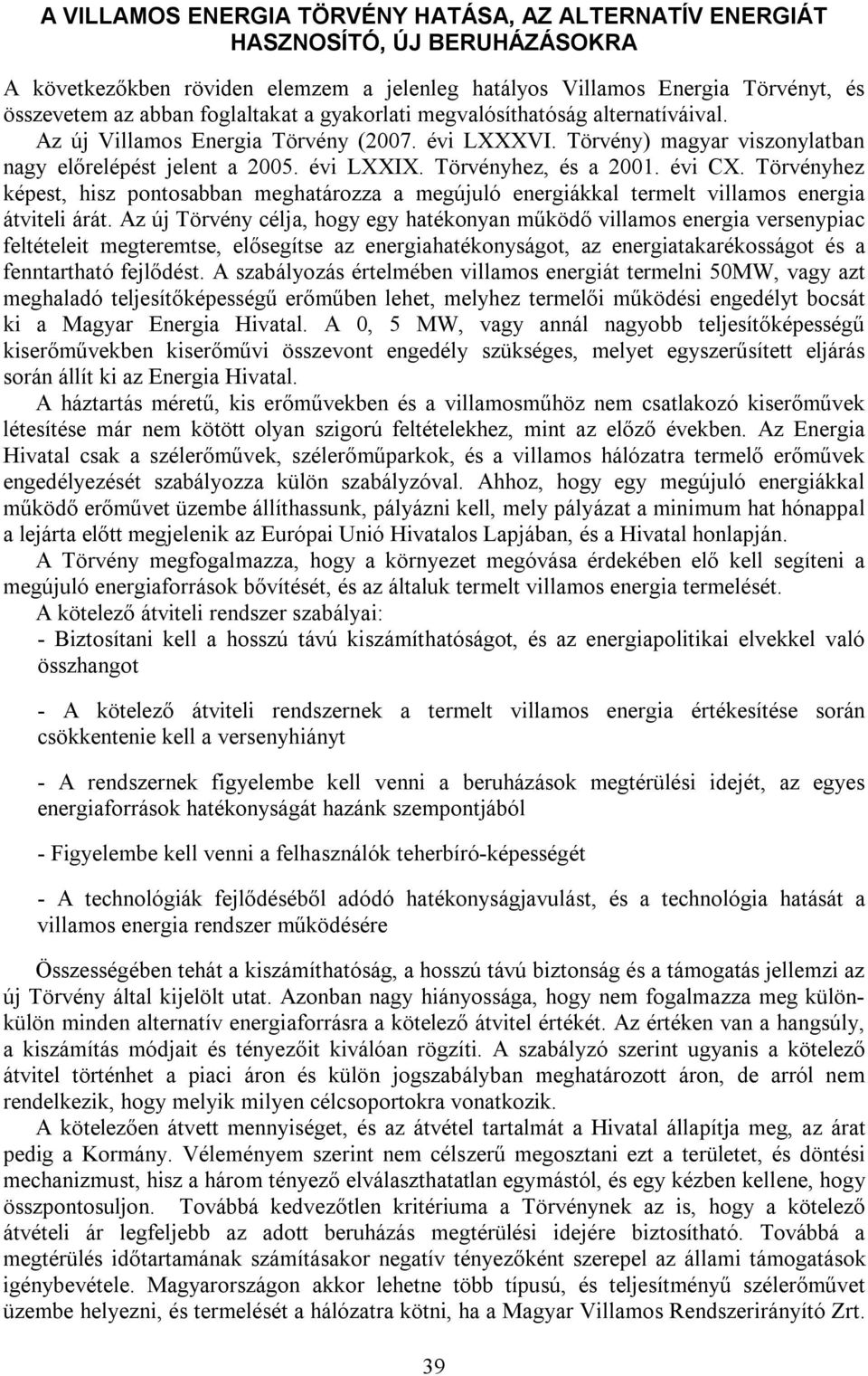 Törvényhez, és a 2001. évi CX. Törvényhez képest, hisz pontosabban meghatározza a megújuló energiákkal termelt villamos energia átviteli árát.