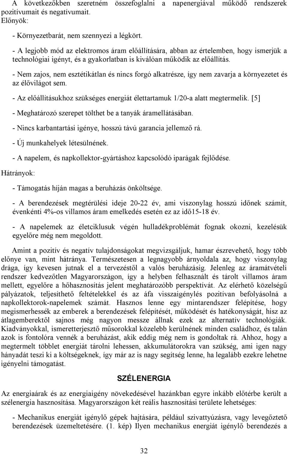 - Nem zajos, nem esztétikátlan és nincs forgó alkatrésze, így nem zavarja a környezetet és az élővilágot sem. - Az előállításukhoz szükséges energiát élettartamuk 1/20-a alatt megtermelik.