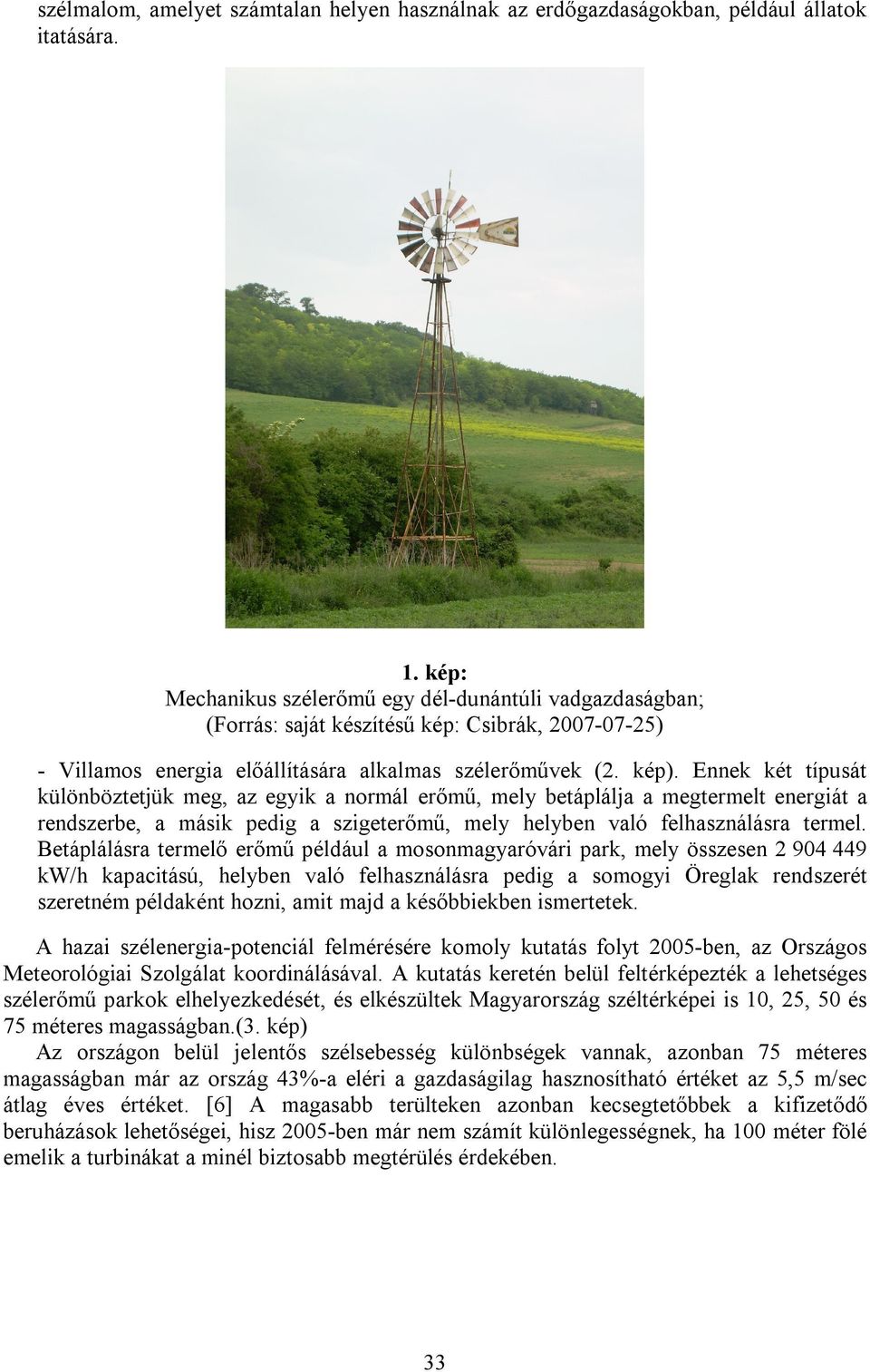 Ennek két típusát különböztetjük meg, az egyik a normál erőmű, mely betáplálja a megtermelt energiát a rendszerbe, a másik pedig a szigeterőmű, mely helyben való felhasználásra termel.