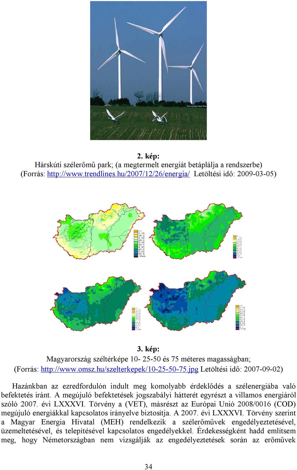 jpg Letöltési idő: 2007-09-02) Hazánkban az ezredfordulón indult meg komolyabb érdeklődés a szélenergiába való befektetés iránt.