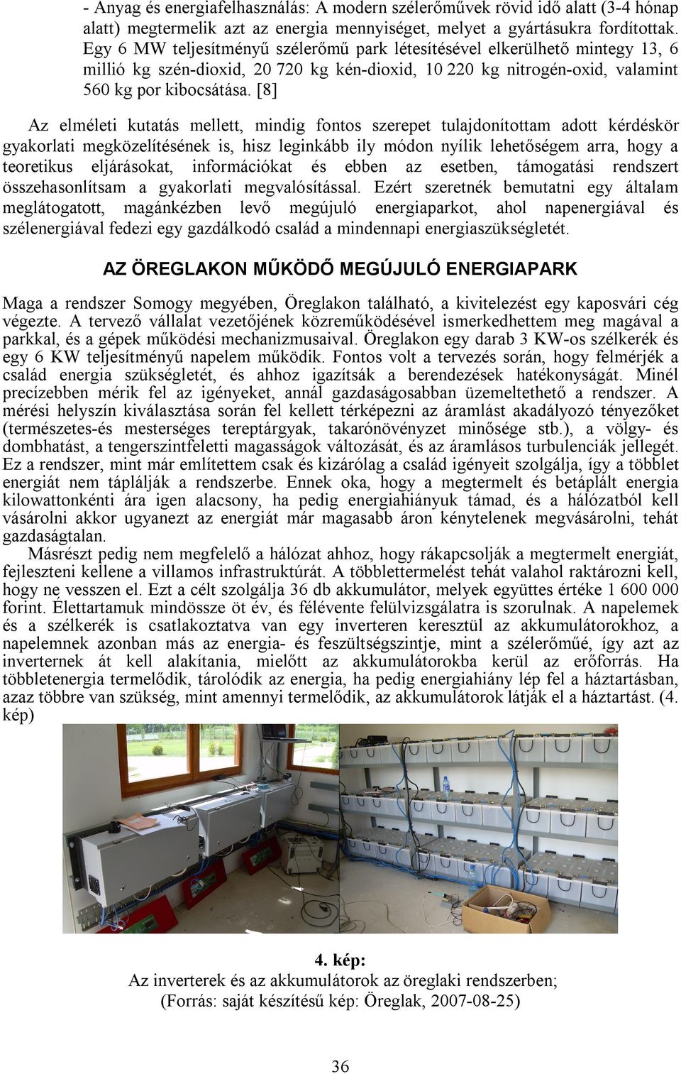 [8] Az elméleti kutatás mellett, mindig fontos szerepet tulajdonítottam adott kérdéskör gyakorlati megközelítésének is, hisz leginkább ily módon nyílik lehetőségem arra, hogy a teoretikus