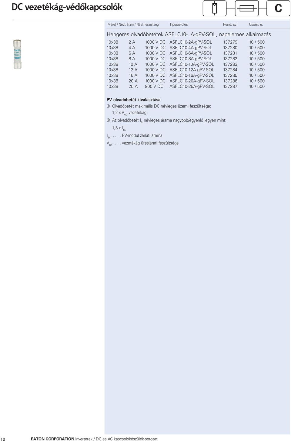 10x38 25 A 900 V DC ASFLC10-2A-gPV-SOL 137279 10 / 500 ASFLC10-4A-gPV-SOL 137280 10 / 500 ASFLC10-6A-gPV-SOL 137281 10 / 500 ASFLC10-8A-gPV-SOL 137282 10 / 500 ASFLC10-10A-gPV-SOL 137283 10 / 500