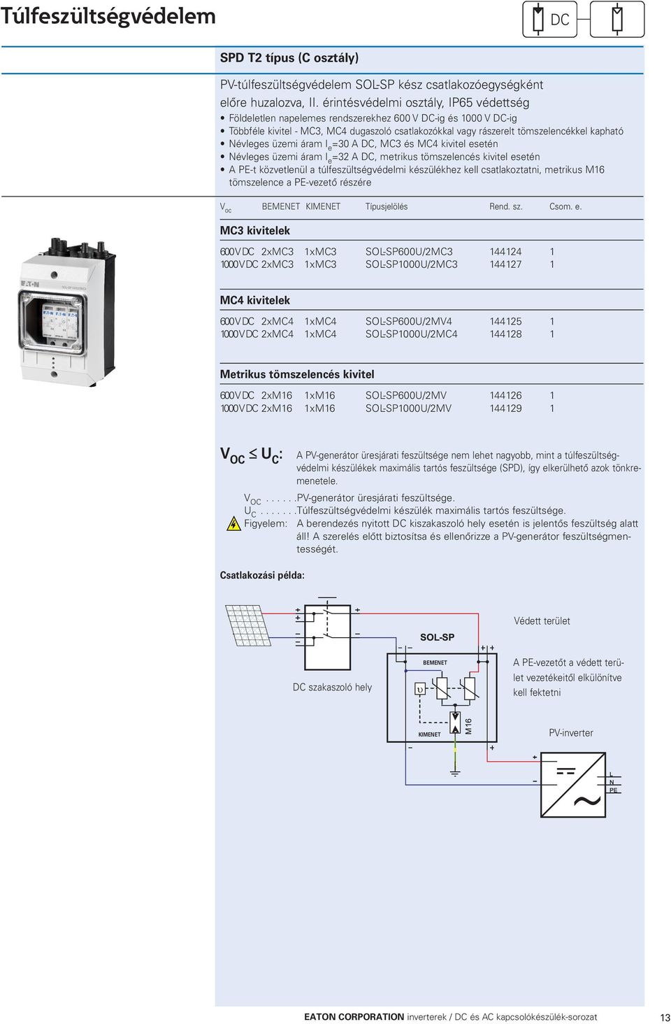 Névleges üzemi áram I e =30 A DC, MC3 és MC4 kivitel esetén Névleges üzemi áram I e =32 A DC, metrikus tömszelencés kivitel esetén A PE-t közvetlenül a túlfeszültségvédelmi készülékhez kell