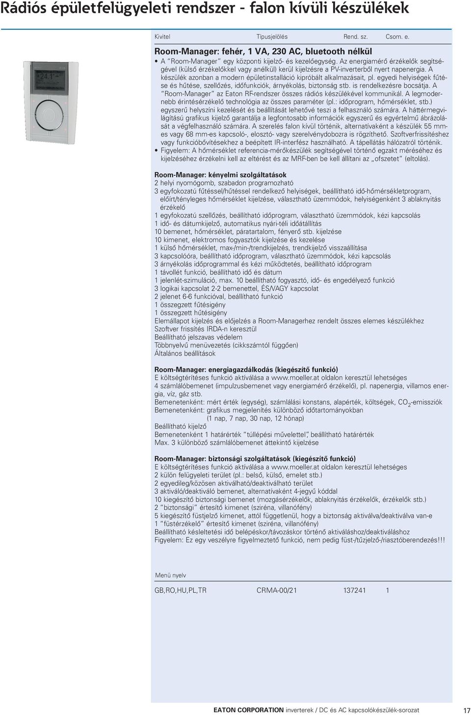 Az energiamérő érzékelők segítségével (külső érzékelőkkel vagy anélkül) kerül kijelzésre a PV-inverterből nyert napenergia. A készülék azonban a modern épületinstalláció kipróbált alkalmazásait, pl.