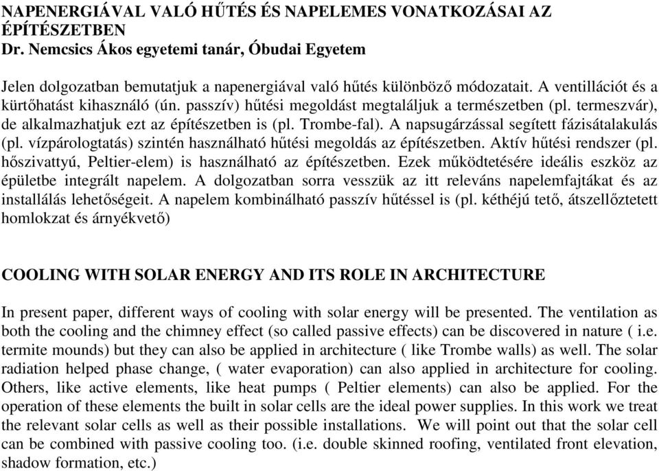 A napsugárzással segített fázisátalakulás (pl. vízpárologtatás) szintén használható hűtési megoldás az építészetben. Aktív hűtési rendszer (pl.