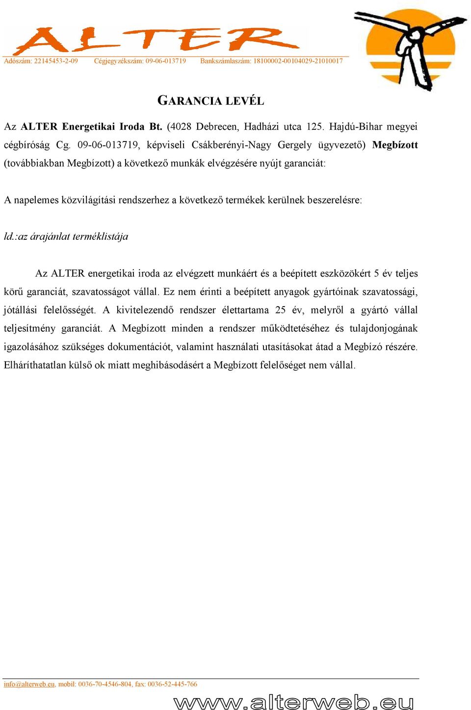 termékek kerülnek beszerelésre: ld.:az árajánlat terméklistája Az ALTER energetikai iroda az elvégzett munkáért és a beépített eszközökért 5 év teljes körő garanciát, szavatosságot vállal.