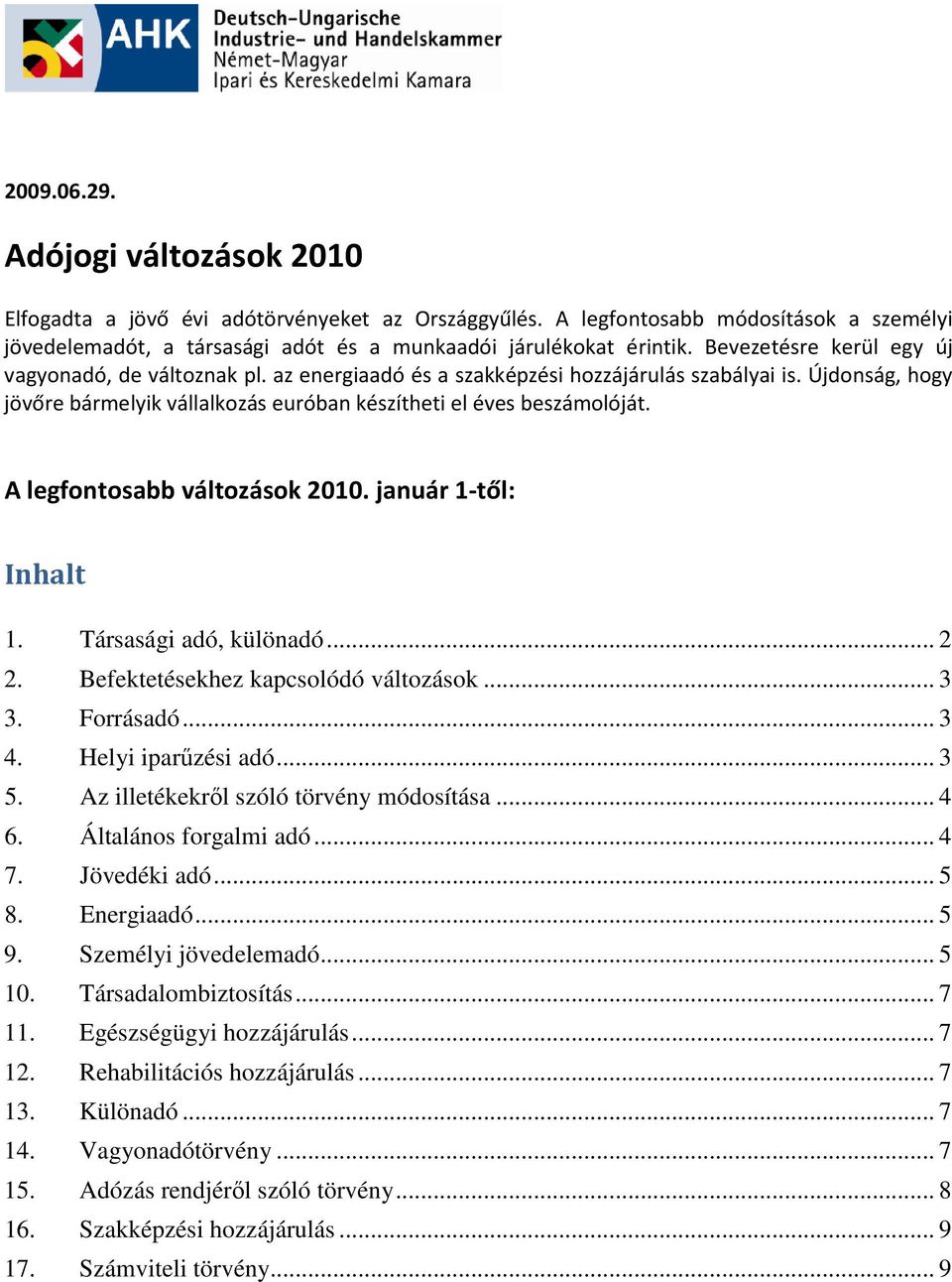 A legfontosabb változások 2010. január 1-től: Inhalt 1. Társasági adó, különadó... 2 2. Befektetésekhez kapcsolódó változások... 3 3. Forrásadó... 3 4. Helyi iparőzési adó... 3 5.