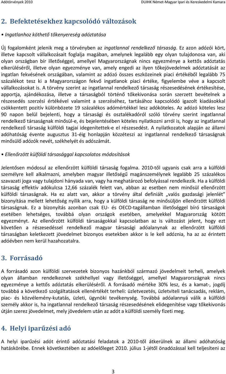 kettős adóztatás elkerüléséről, illetve olyan egyezménye van, amely engedi az ilyen tőkejövedelmek adóztatását az ingatlan fekvésének országában, valamint az adózó összes eszközeinek piaci értékéből