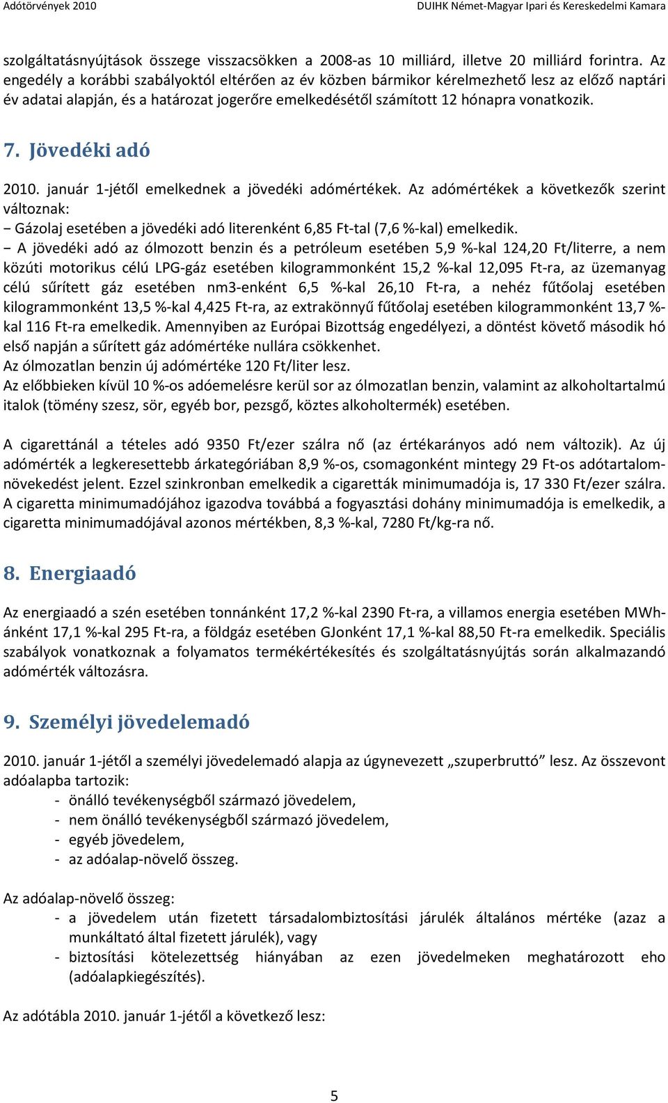 Jövedéki adó 2010. január 1-jétől emelkednek a jövedéki adómértékek. Az adómértékek a következők szerint változnak: Gázolaj esetében a jövedéki adó literenként 6,85 Ft-tal (7,6 %-kal) emelkedik.