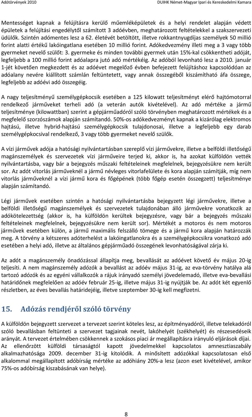 Adókedvezmény illeti meg a 3 vagy több gyermeket nevelő szülőt: 3. gyermeke és minden további gyermek után 15%-kal csökkentheti adóját, legfeljebb a 100 millió forint adóalapra jutó adó mértékéig.