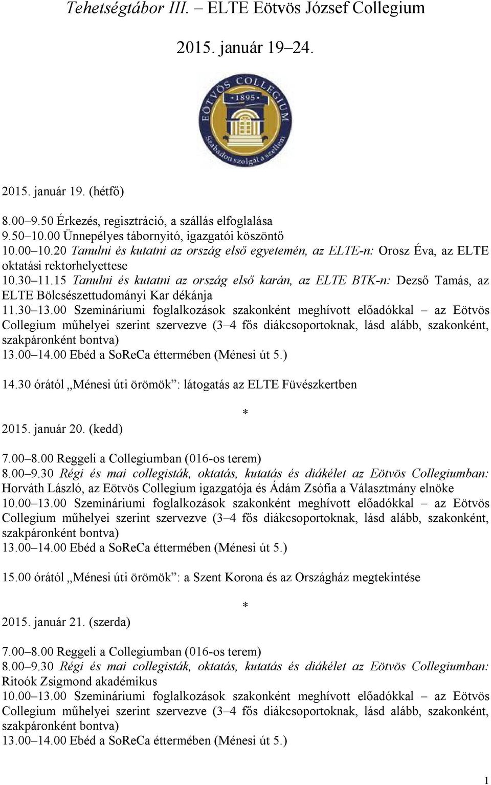 15 Tanulni és kutatni az ország első karán, az ELTE BTK-n: Dezső Tamás, az ELTE Bölcsészettudományi Kar dékánja 11.30 13.00 Szemináriumi foglalkozások szakonként meghívott előadókkal az Eötvös 14.