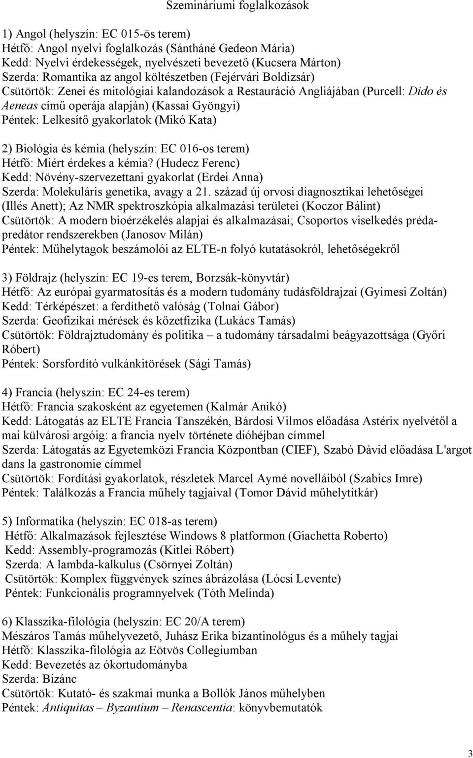 Lelkesítő gyakorlatok (Mikó Kata) 2) Biológia és kémia (helyszín: EC 016-os terem) Hétfő: Miért érdekes a kémia?