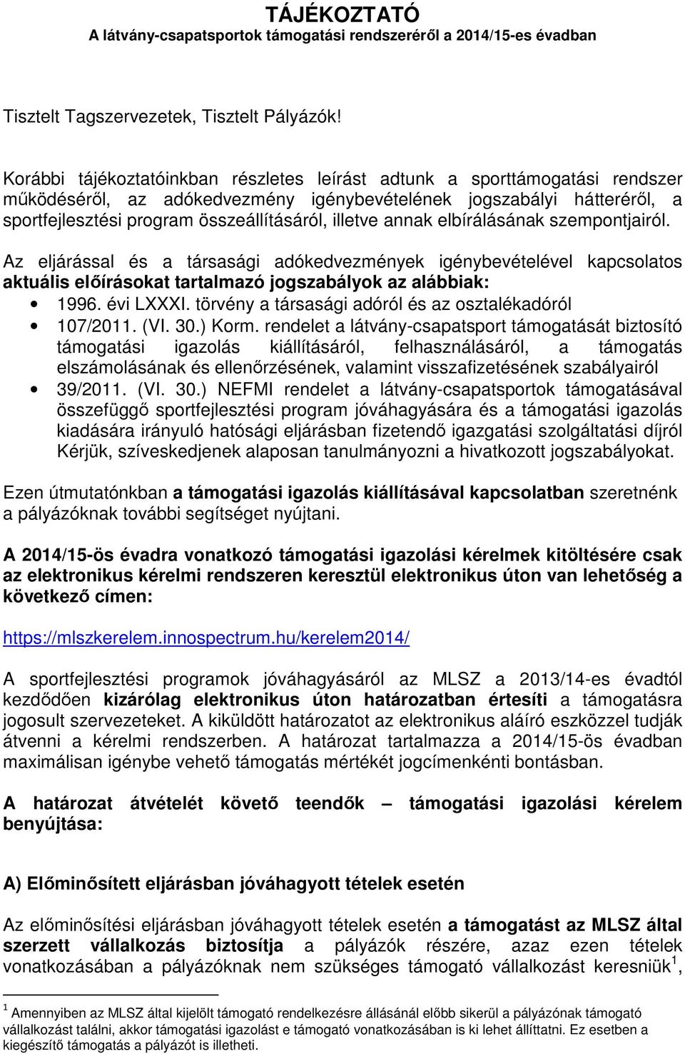 illetve annak elbírálásának szempontjairól. Az eljárással és a társasági adókedvezmények igénybevételével kapcsolatos aktuális előírásokat tartalmazó jogszabályok az alábbiak: 1996. évi LXXXI.