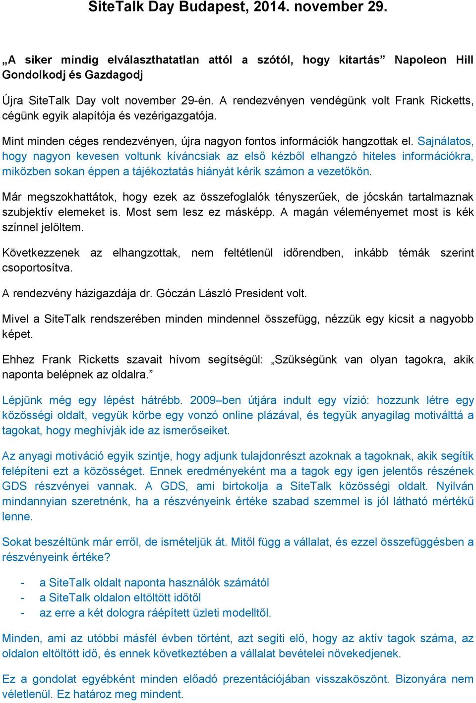 Sajnálatos, hogy nagyon kevesen voltunk kíváncsiak az első kézből elhangzó hiteles információkra, miközben sokan éppen a tájékoztatás hiányát kérik számon a vezetőkön.