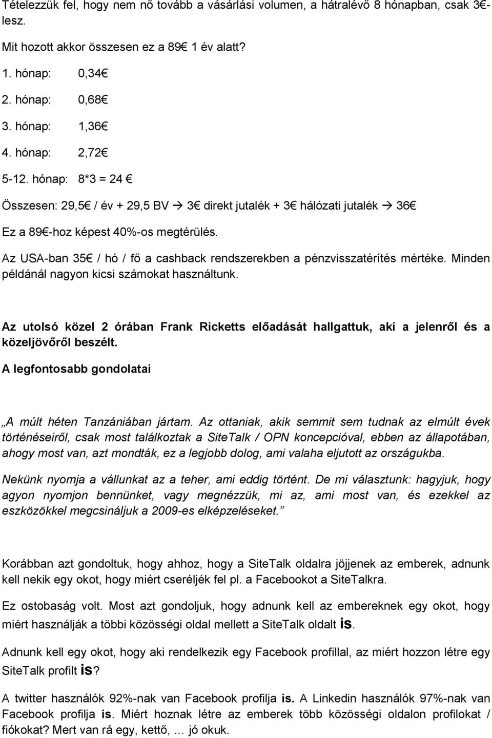 Az USA-ban 35 / hó / fő a cashback rendszerekben a pénzvisszatérítés mértéke. Minden példánál nagyon kicsi számokat használtunk.