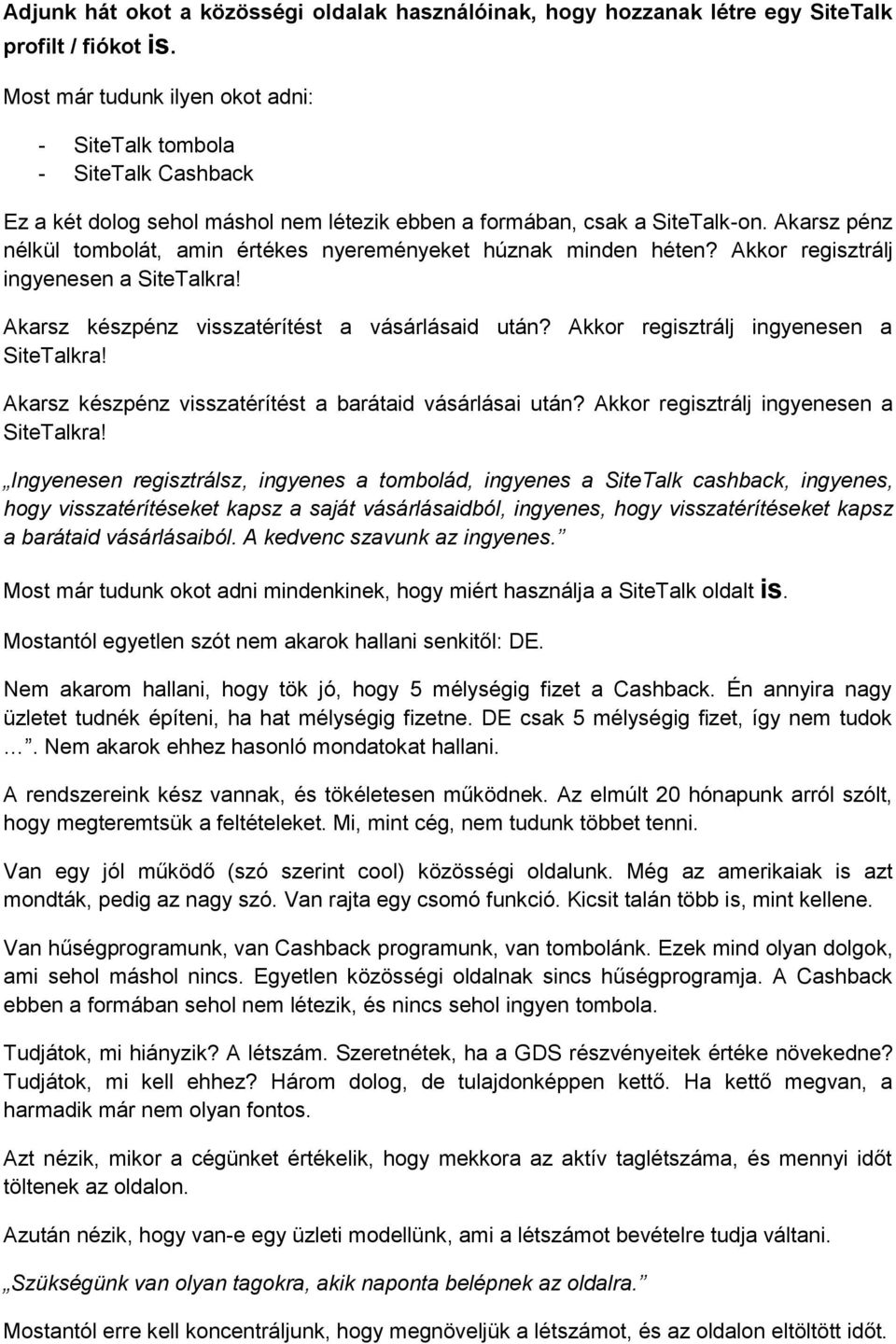 Akarsz pénz nélkül tombolát, amin értékes nyereményeket húznak minden héten? Akkor regisztrálj ingyenesen a SiteTalkra! Akarsz készpénz visszatérítést a vásárlásaid után?