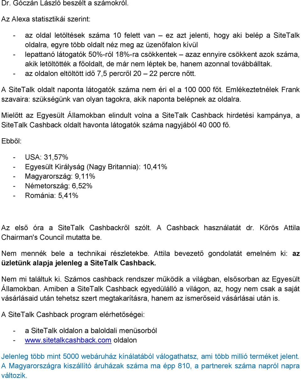 18%-ra csökkentek azaz ennyire csökkent azok száma, akik letöltötték a főoldalt, de már nem léptek be, hanem azonnal továbbálltak. - az oldalon eltöltött idő 7,5 percről 20 22 percre nőtt.