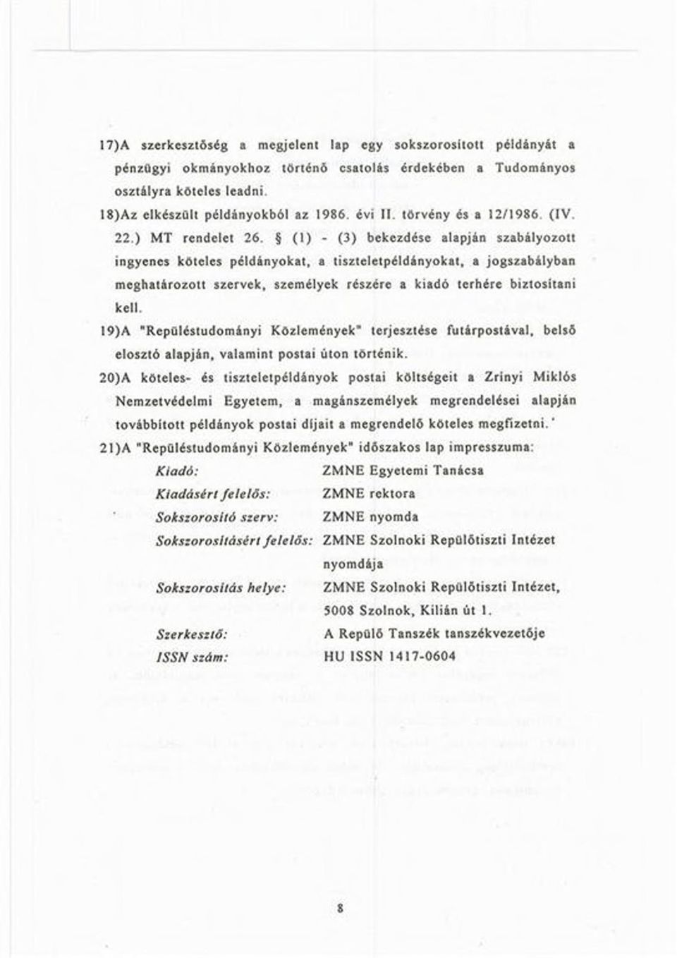 (1) - (3) bekezdése alapján szabályozott ingyenes köteles példányokat, a tiszteletpéldányokat, a jogszabályban meghatározott szervek, személyek részére a kiadó terhére biztositani kell.