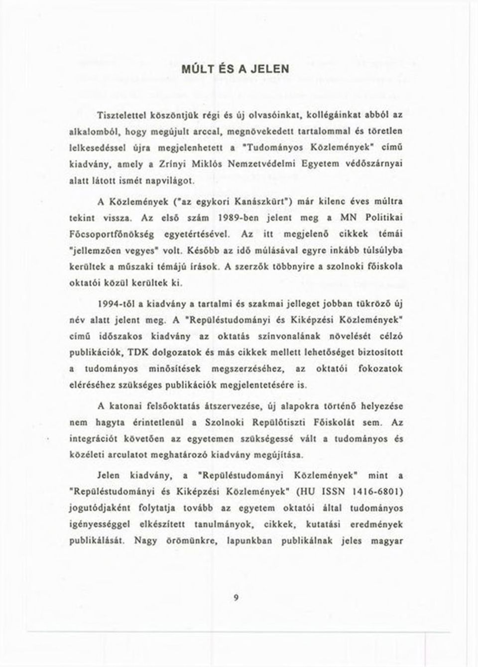 A Közlemények ("az egykori Kanászkürt") már kilenc éves múltra tekint vissza. Az első szám 1989-ben jelent meg a MN Politikai Főcsoportfőnökség egyetértésével.