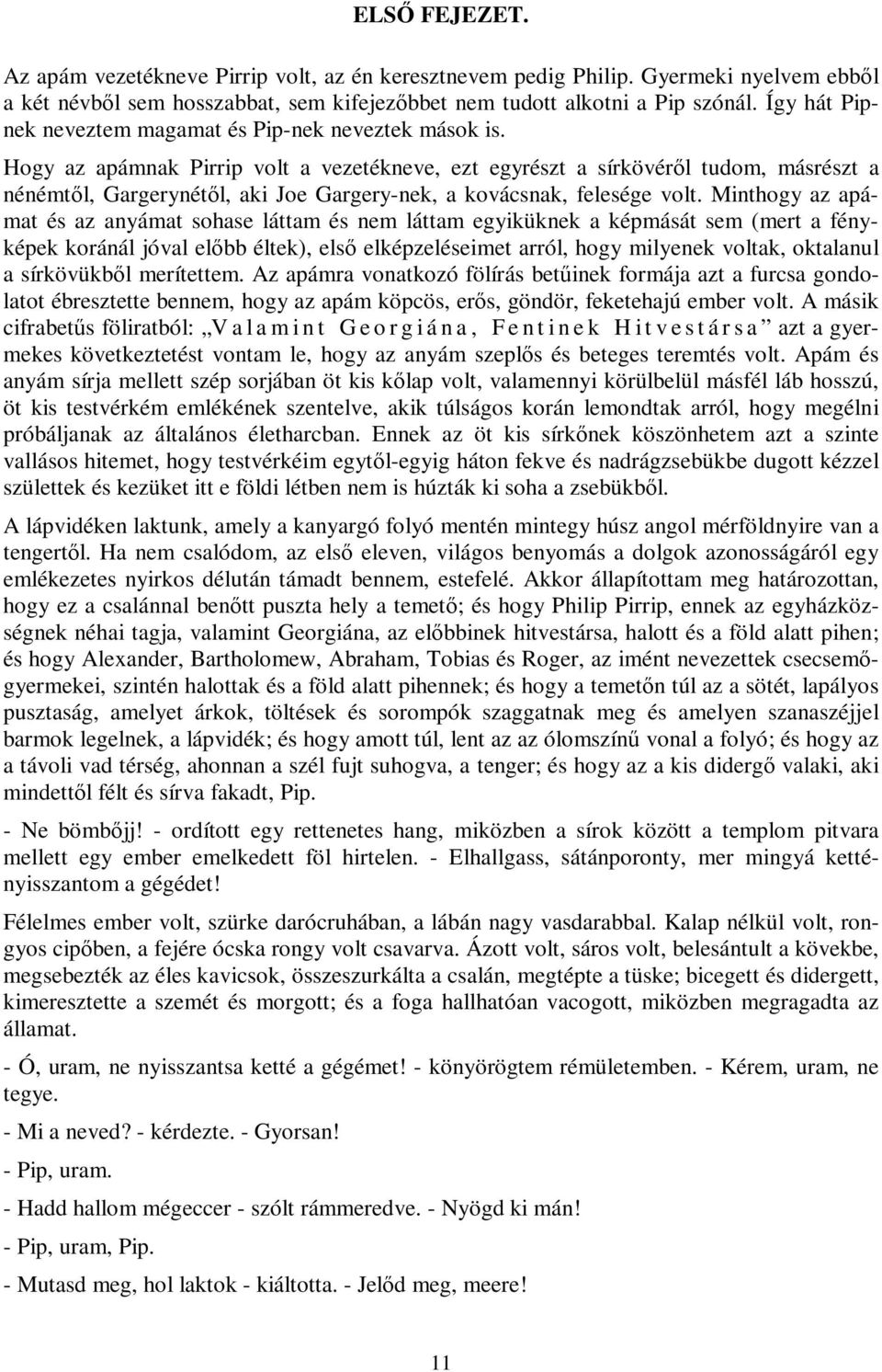 Hogy az apámnak Pirrip volt a vezetékneve, ezt egyrészt a sírkövéről tudom, másrészt a nénémtől, Gargerynétől, aki Joe Gargery-nek, a kovácsnak, felesége volt.