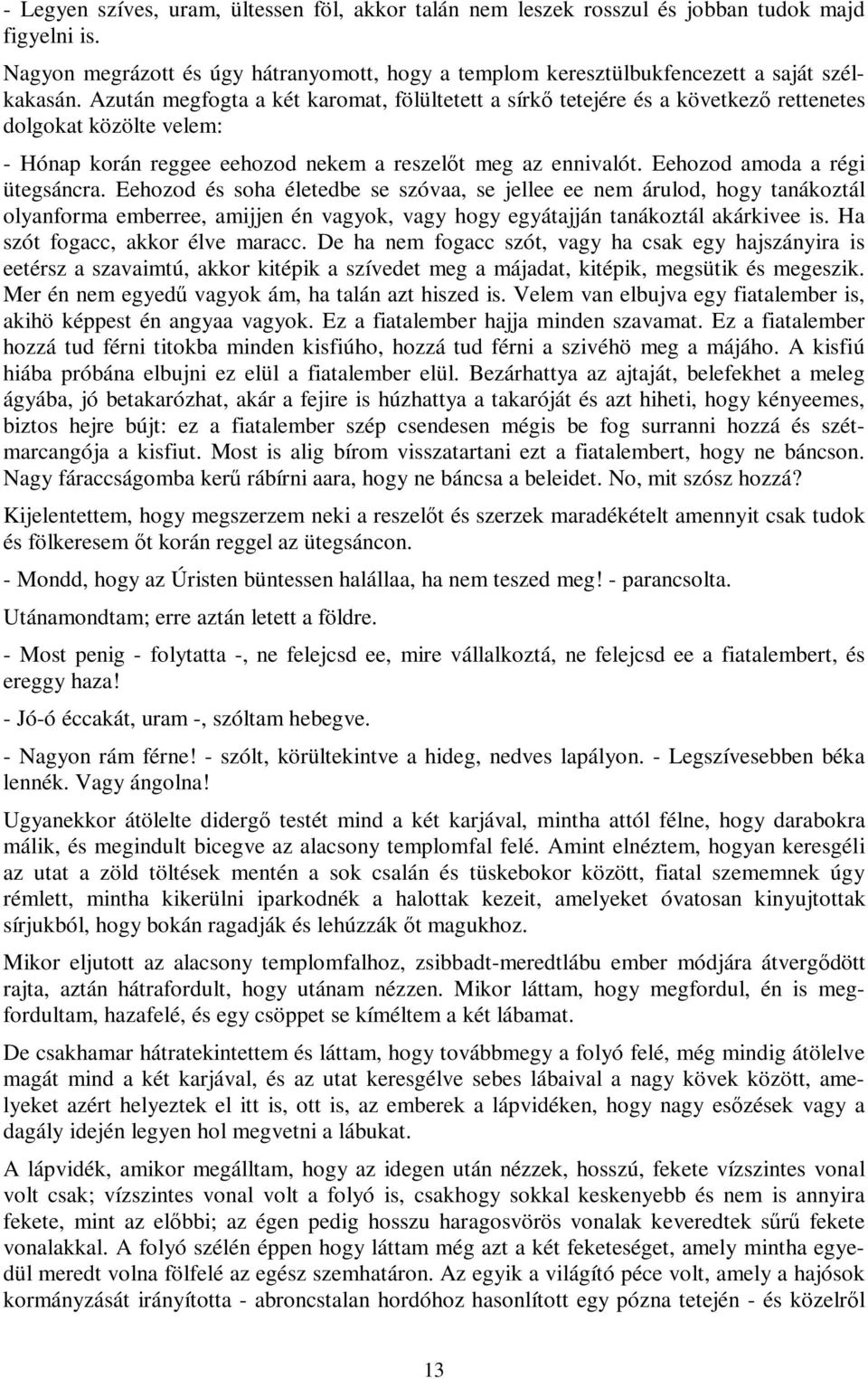 Eehozod amoda a régi ütegsáncra. Eehozod és soha életedbe se szóvaa, se jellee ee nem árulod, hogy tanákoztál olyanforma emberree, amijjen én vagyok, vagy hogy egyátajján tanákoztál akárkivee is.