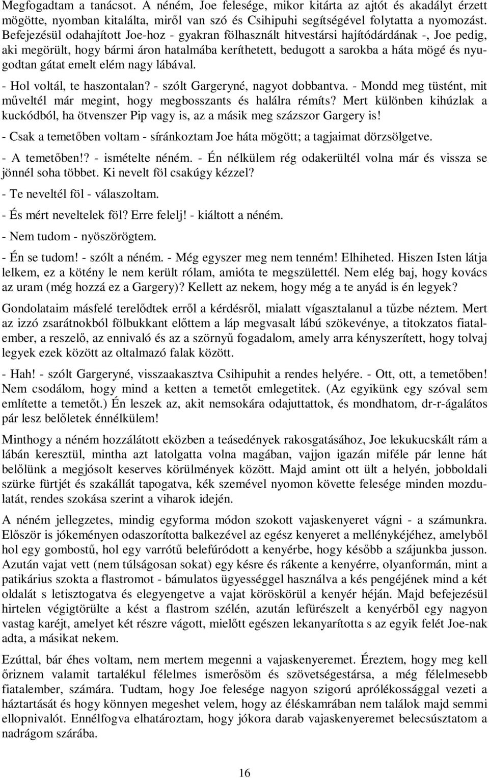 emelt elém nagy lábával. - Hol voltál, te haszontalan? - szólt Gargeryné, nagyot dobbantva. - Mondd meg tüstént, mit műveltél már megint, hogy megbosszants és halálra rémíts?