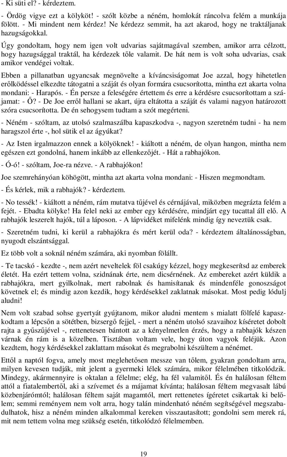 Úgy gondoltam, hogy nem igen volt udvarias sajátmagával szemben, amikor arra célzott, hogy hazugsággal traktál, ha kérdezek tőle valamit. De hát nem is volt soha udvarias, csak amikor vendégei voltak.