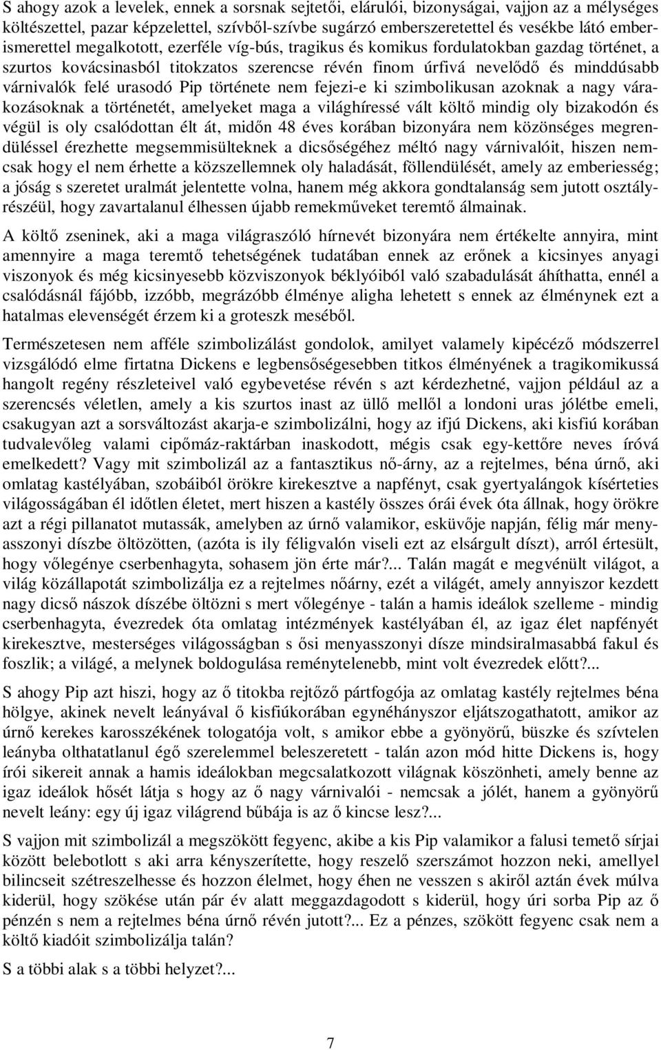 története nem fejezi-e ki szimbolikusan azoknak a nagy várakozásoknak a történetét, amelyeket maga a világhíressé vált költő mindig oly bizakodón és végül is oly csalódottan élt át, midőn 48 éves