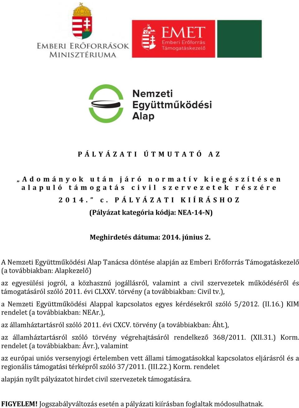 A Nemzeti Együttműködési Alap Tanácsa döntése alapján az Emberi Erőforrás Támogatáskezelő (a továbbiakban: Alapkezelő) az egyesülési jogról, a közhasznú jogállásról, valamint a civil szervezetek