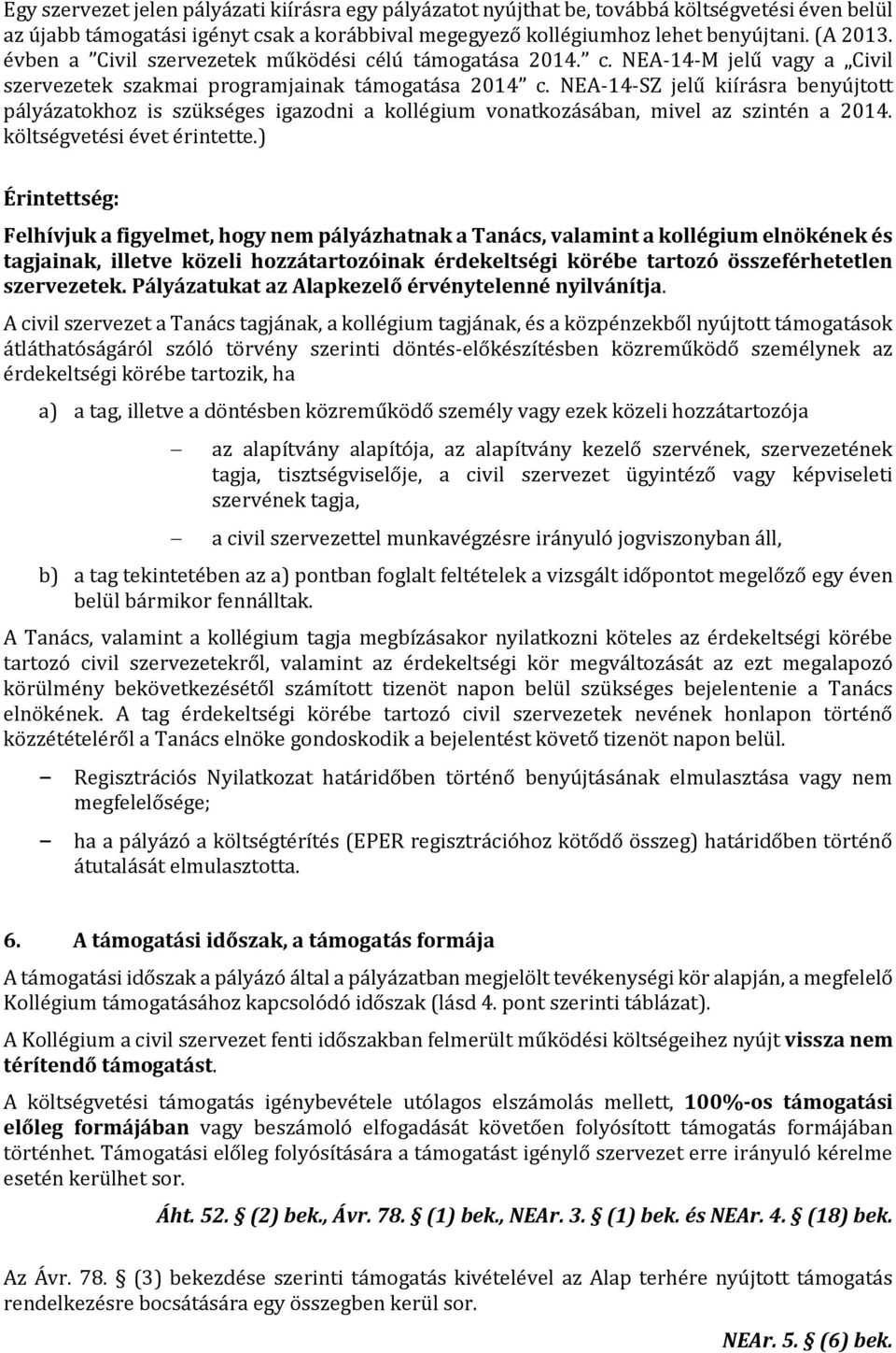 NEA-14-SZ jelű kiírásra benyújtott pályázatokhoz is szükséges igazodni a kollégium vonatkozásában, mivel az szintén a 2014. költségvetési évet érintette.