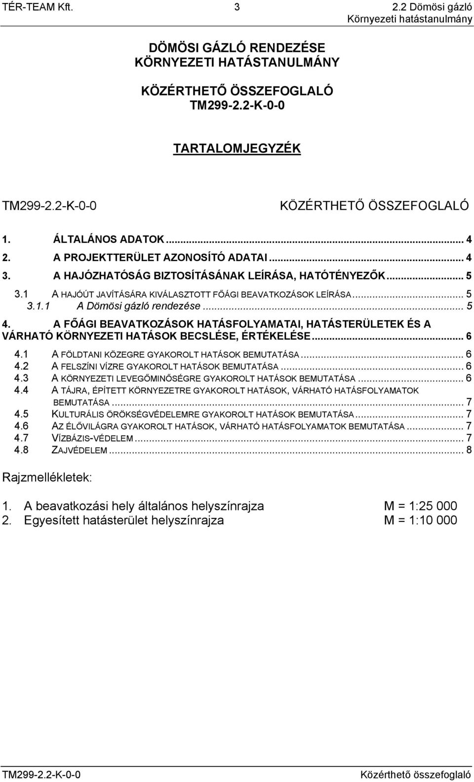 .. 5 4. A FŐÁGI BEAVATKOZÁSOK HATÁSFOLYAMATAI, HATÁSTERÜLETEK ÉS A VÁRHATÓ KÖRNYEZETI HATÁSOK BECSLÉSE, ÉRTÉKELÉSE... 6 4.1 A FÖLDTANI KÖZEGRE GYAKOROLT HATÁSOK BEMUTATÁSA... 6 4.2 A FELSZÍNI VÍZRE GYAKOROLT HATÁSOK BEMUTATÁSA.