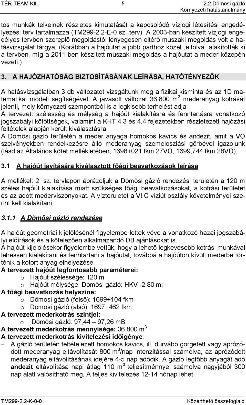 (Korábban a hajóutat a jobb parthoz közel eltolva alakították ki a tervben, míg a 2011-ben készített műszaki megoldás a hajóutat a meder közepén vezeti.) 3.