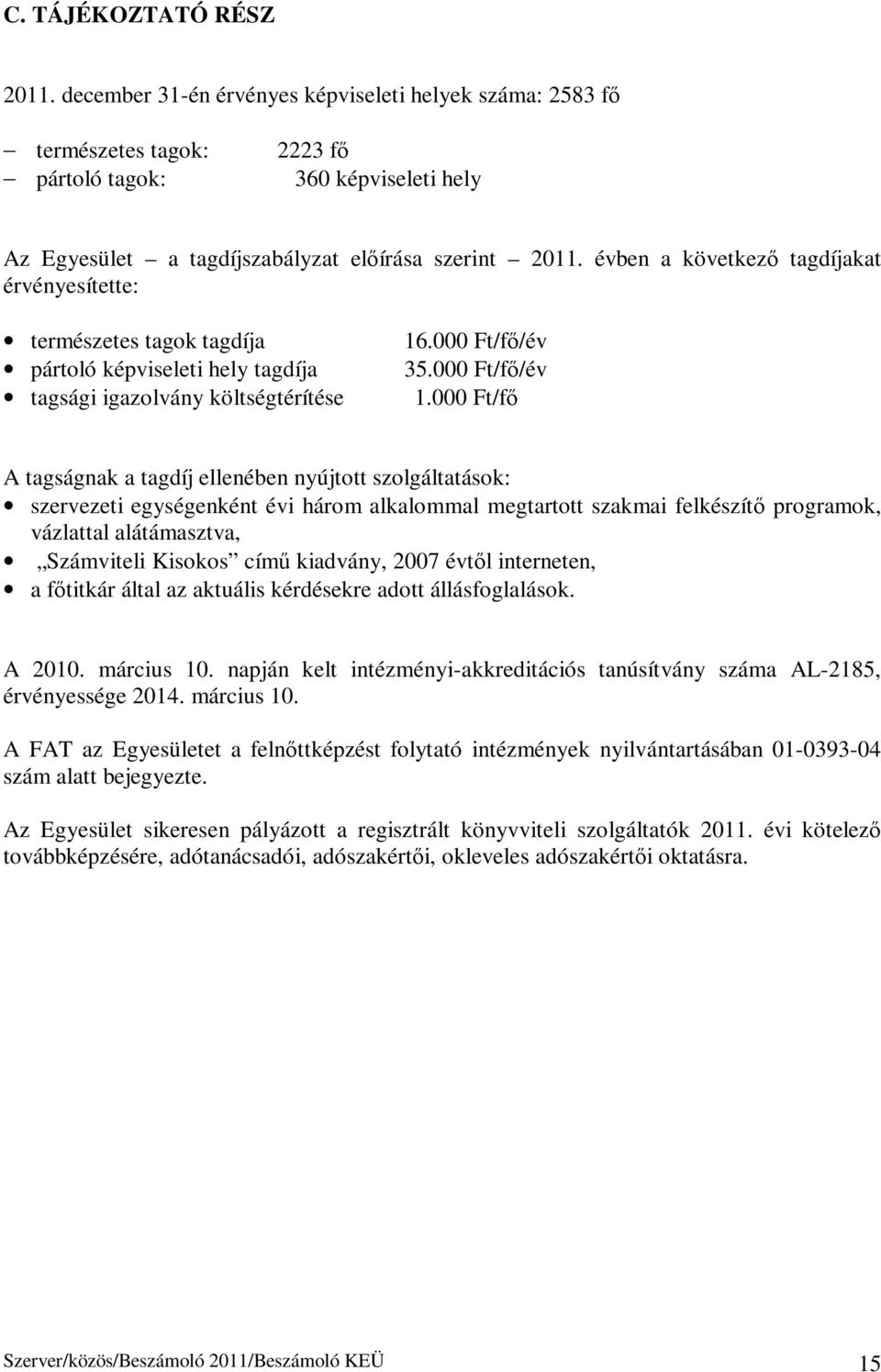 évben a következő tagdíjakat érvényesítette: természetes tagok tagdíja pártoló képviseleti hely tagdíja tagsági igazolvány költségtérítése 16.000 Ft/fő/év 35.000 Ft/fő/év 1.